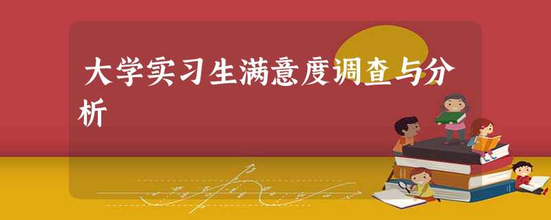 大学实习生满意度调查与分析