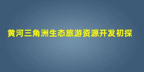 黄河三角洲生态旅游资源开发初探