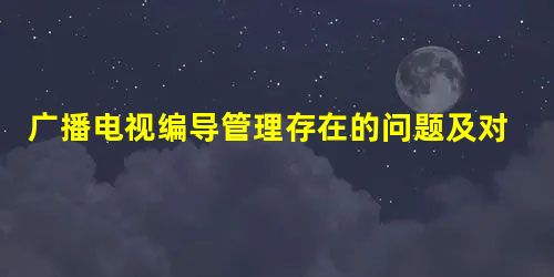 广播电视编导管理存在的问题及对策探究管理