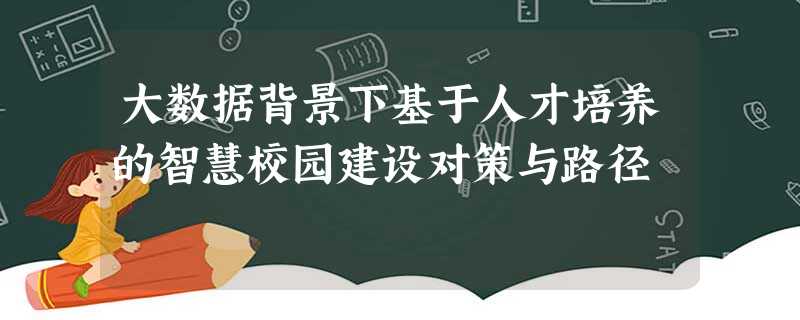 大数据背景下基于人才培养的智慧校园建设对策与路径