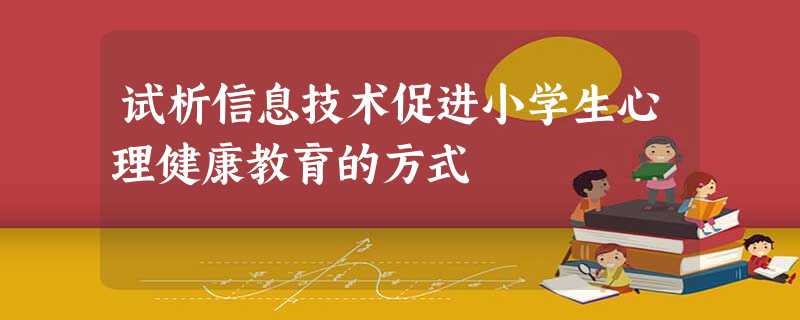 试析信息技术促进小学生心理健康教育的方式