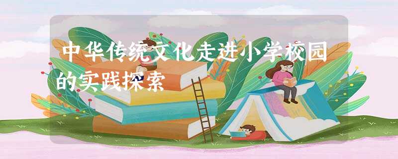 中华传统文化走进小学校园的实践探索