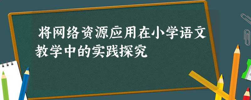 将网络资源应用在小学语文教学中的实践探究