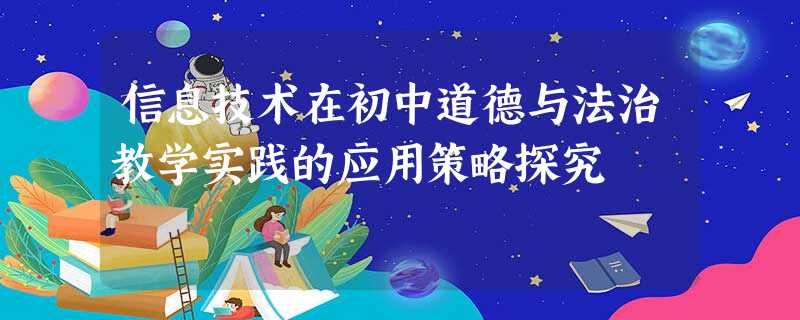 信息技术在初中道德与法治教学实践的应用策略探究