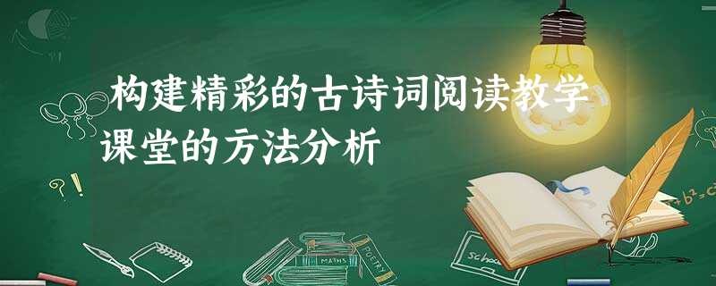 构建精彩的古诗词阅读教学课堂的方法分析