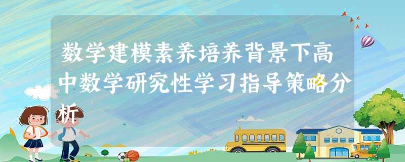 数学建模素养培养背景下高中数学研究性学习指导策略分析