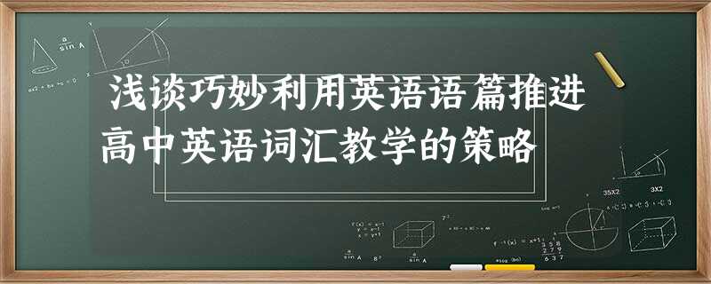 浅谈巧妙利用英语语篇推进高中英语词汇教学的策略