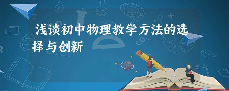 浅谈初中物理教学方法的选择与创新