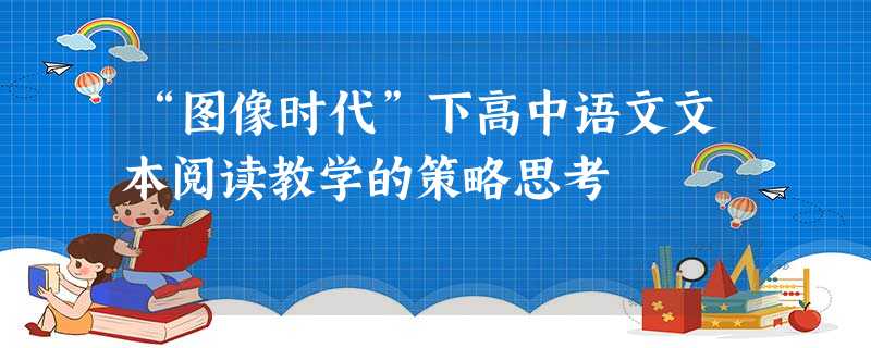 “图像时代”下高中语文文本阅读教学的策略思考