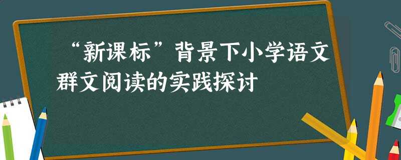 “新课标”背景下小学语文群文阅读的实践探讨