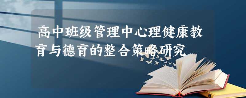 高中班级管理中心理健康教育与德育的整合策略研究