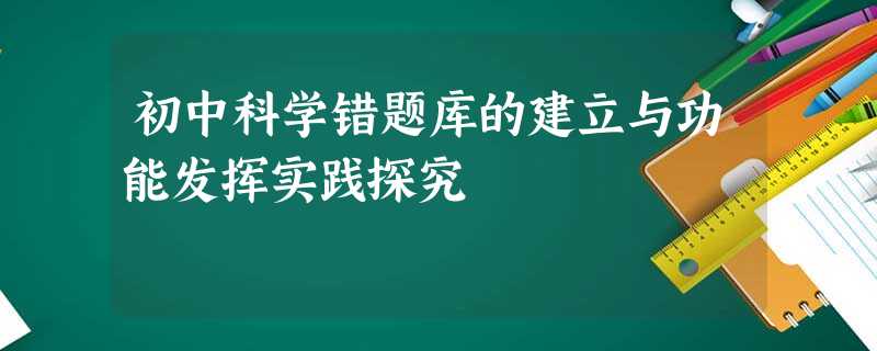 初中科学错题库的建立与功能发挥实践探究