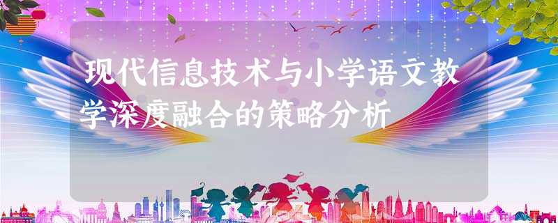 现代信息技术与小学语文教学深度融合的策略分析