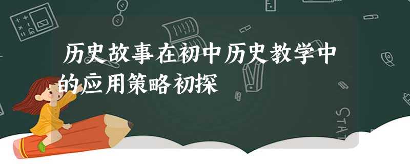 历史故事在初中历史教学中的应用策略初探