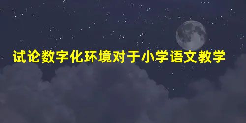 试论数字化环境对于小学语文教学的影响