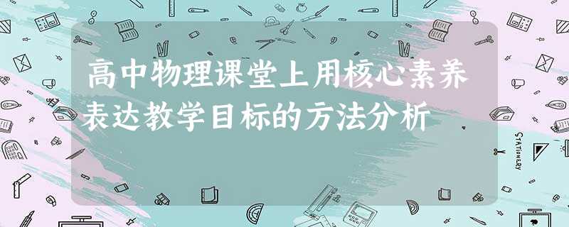 高中物理课堂上用核心素养表达教学目标的方法分析