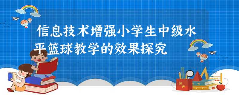 信息技术增强小学生中级水平篮球教学的效果探究