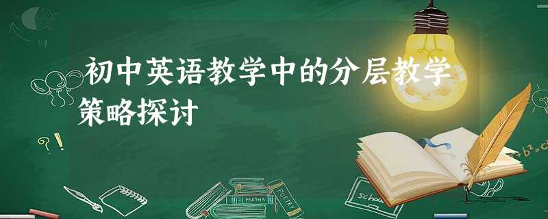 初中英语教学中的分层教学策略探讨