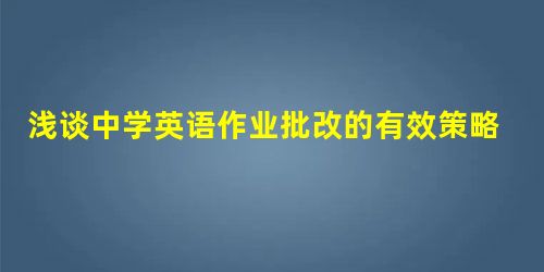 浅谈中学英语作业批改的有效策略