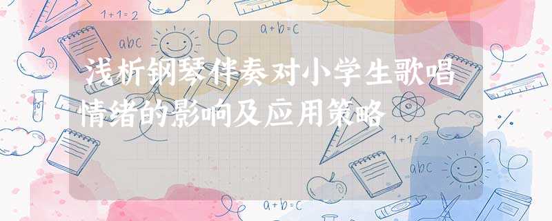 浅析钢琴伴奏对小学生歌唱情绪的影响及应用策略