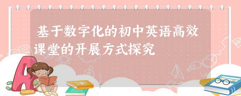 基于数字化的初中英语高效课堂的开展方式探究