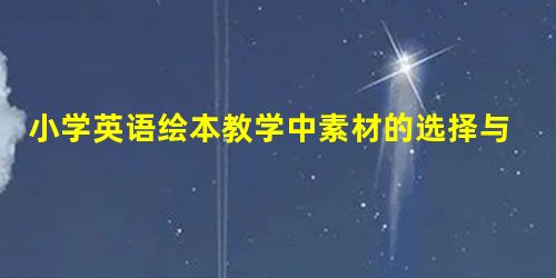 小学英语绘本教学中素材的选择与教学互动研究