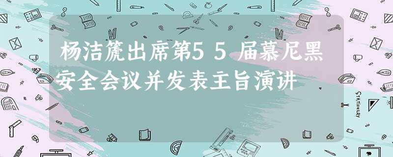 杨洁篪出席第55届慕尼黑安全会议并发表主旨演讲