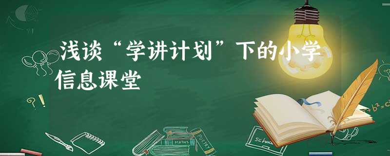 浅谈“学讲计划”下的小学信息课堂