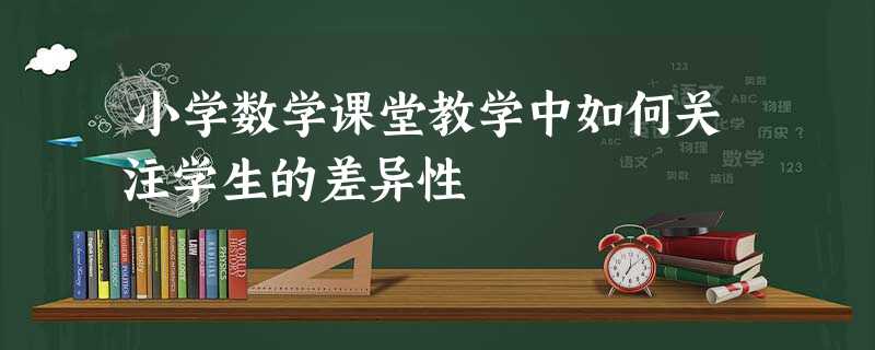 小学数学课堂教学中如何关注学生的差异性