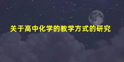 关于高中化学的教学方式的研究