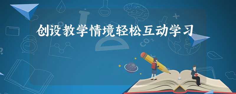 创设教学情境轻松互动学习