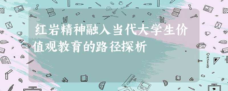 红岩精神融入当代大学生价值观教育的路径探析