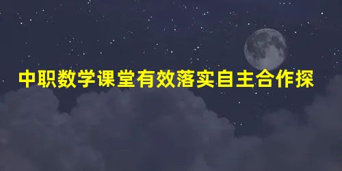 中职数学课堂有效落实自主合作探究的学习研究