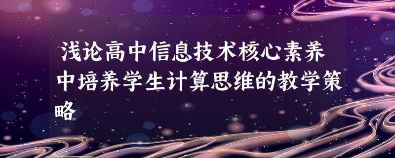 浅论高中信息技术核心素养中培养学生计算思维的教学策略