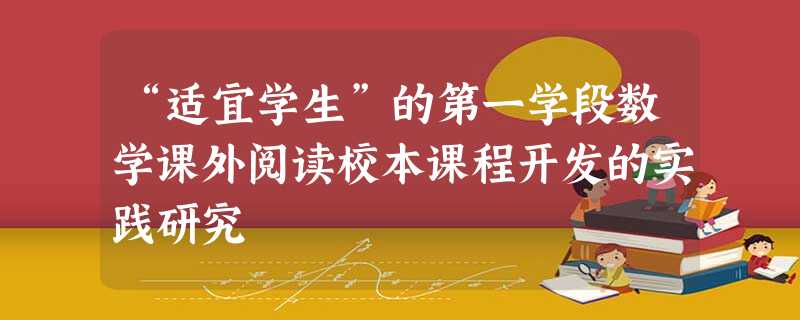 “适宜学生”的第一学段数学课外阅读校本课程开发的实践研究