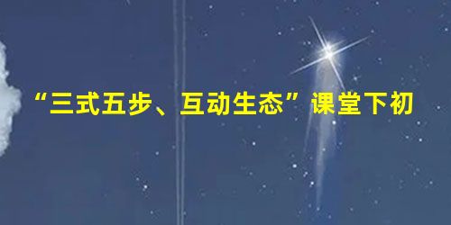 “三式五步、互动生态”课堂下初中数学导学案编写与使用