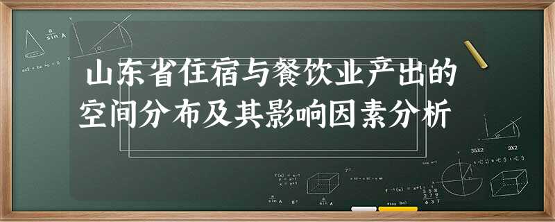 山东省住宿与餐饮业产出的空间分布及其影响因素分析