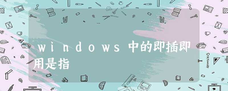 windows中的即插即用是指