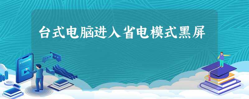 台式电脑进入省电模式黑屏