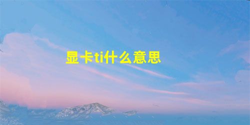 显卡ti什么意思