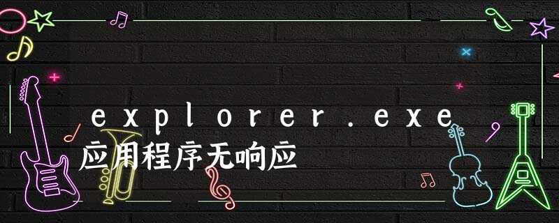 explorer.exe应用程序无响应