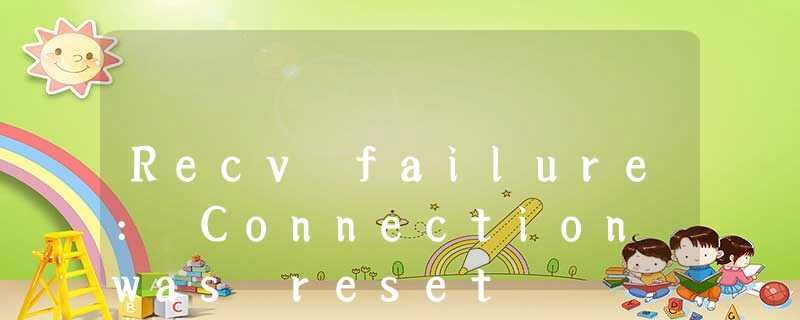 Recv failure: Connection was reset