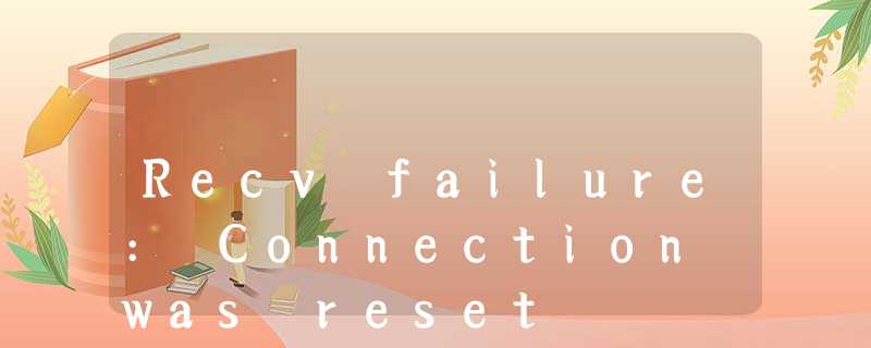 Recv failure: Connection was reset