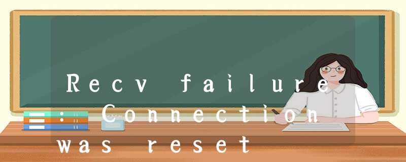 Recv failure: Connection was reset