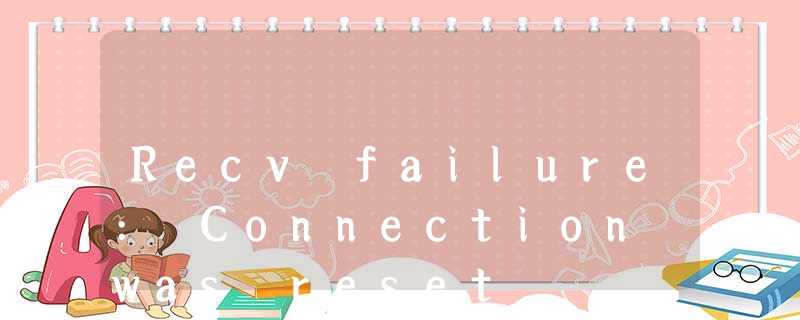 Recv failure: Connection was reset