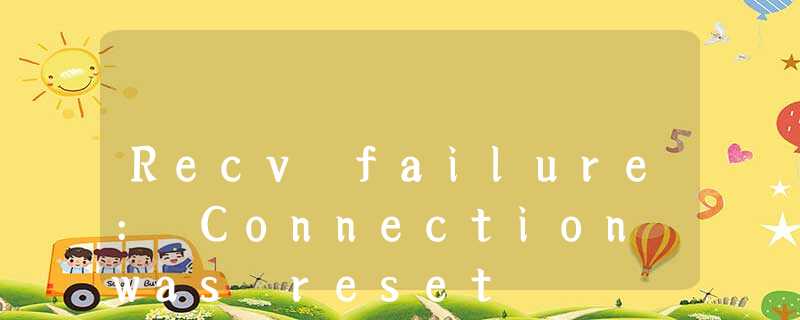 Recv failure: Connection was reset