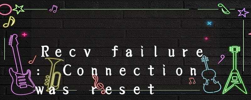 Recv failure: Connection was reset