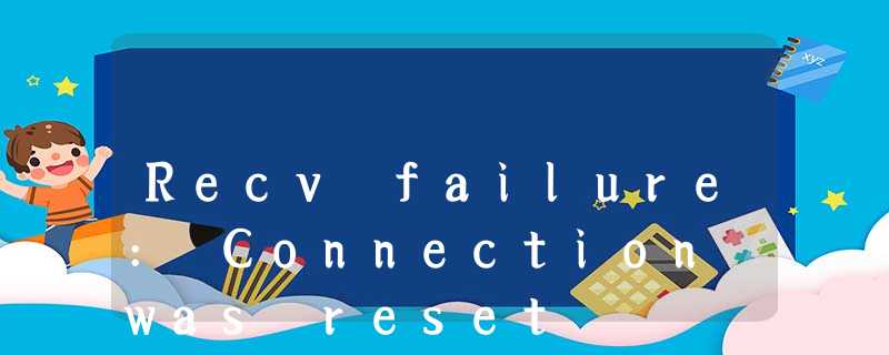 Recv failure: Connection was reset