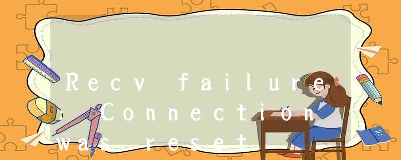 Recv failure: Connection was reset