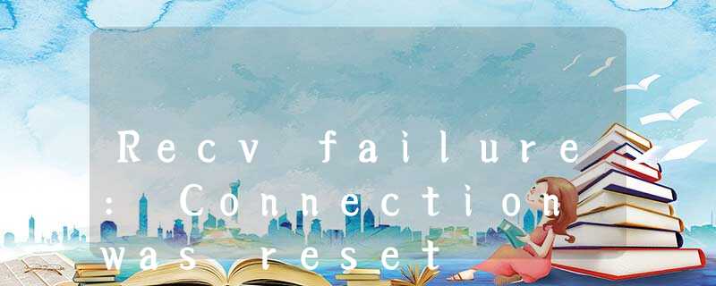 Recv failure: Connection was reset